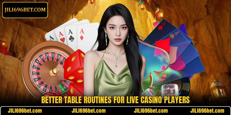 Better table routines for live casino players