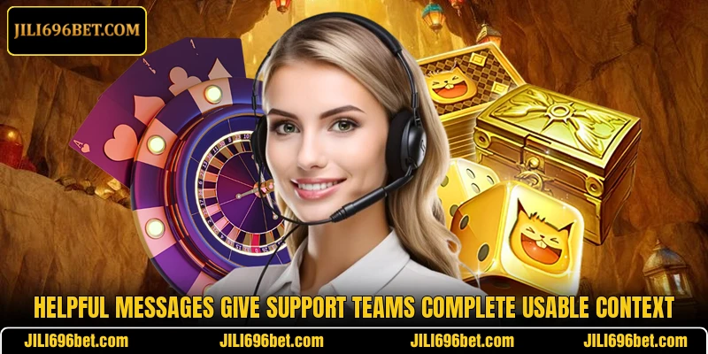 Helpful messages give support teams complete usable context