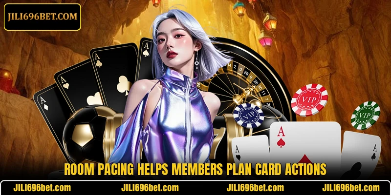 Room pacing helps members plan card actions
